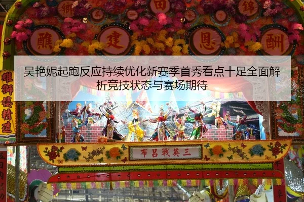 吴艳妮起跑反应持续优化新赛季首秀看点十足全面解析竞技状态与赛场期待