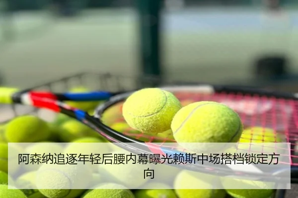 阿森纳追逐年轻后腰内幕曝光赖斯中场搭档锁定方向